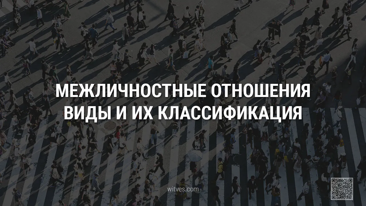 Межличностные отношения между людьми в социальном пространстве и обществе: основные виды и их классификация