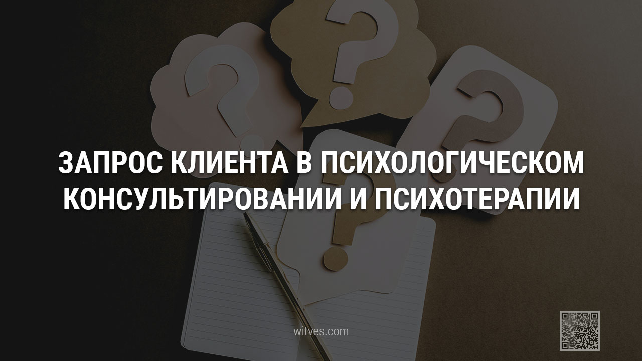 Клиентский запрос в психологическом консультировании и психотерапии. Определение, виды, типы. Практические примеры конструктивных и неконструктивных рабочих запросов, их главные отличия.