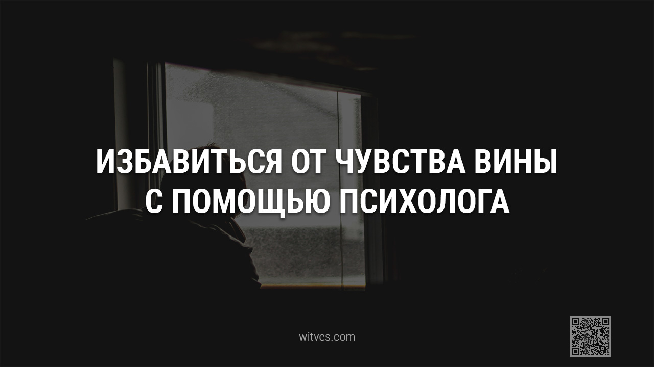 Как избавиться от чувства вины с профессиональной помощью и поддержкой психолога. В каких случаях, когда услуги специалиста будут необходимы, полезны людям.