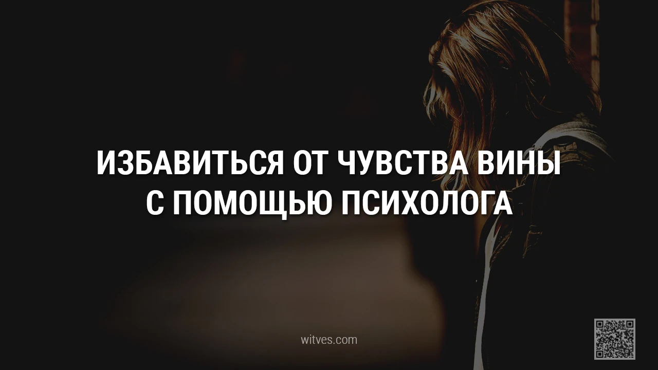 Как избавиться от чувства вины с профессиональной помощью и поддержкой психолога. В каких случаях, когда услуги специалиста будут необходимы, полезны людям.